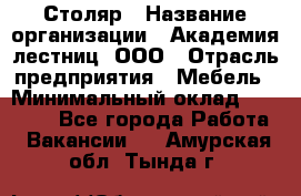 Столяр › Название организации ­ Академия лестниц, ООО › Отрасль предприятия ­ Мебель › Минимальный оклад ­ 40 000 - Все города Работа » Вакансии   . Амурская обл.,Тында г.